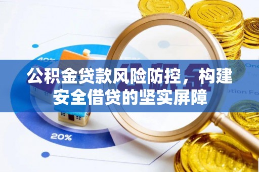 南昌公积金贷款风险防控，构建安全借贷的坚实屏障