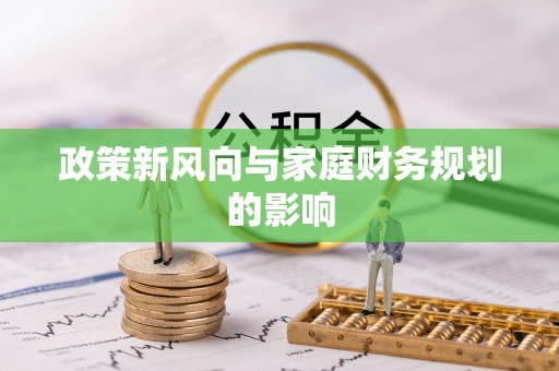 南昌政策新风向与家庭财务规划的影响