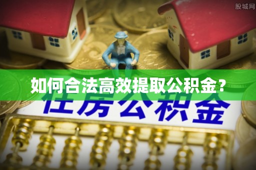 南昌如何合法高效提取公积金？