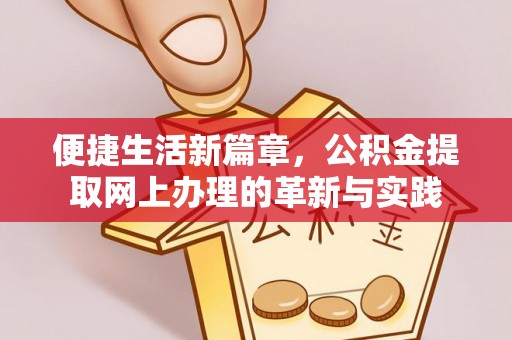 南昌便捷生活新篇章，公积金提取网上办理的革新与实践