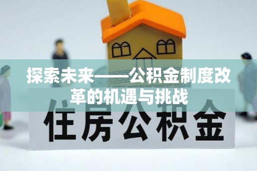 南昌探索未来——公积金制度改革的机遇与挑战