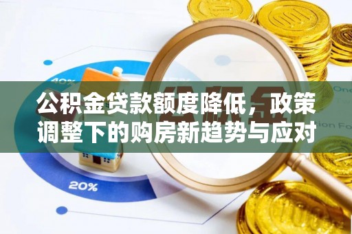 南昌公积金贷款额度降低，政策调整下的购房新趋势与应对策略