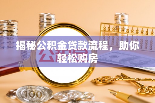 南昌揭秘公积金贷款流程，助你轻松购房