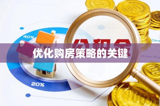 南昌优化购房策略的关键