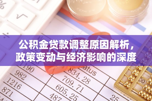 南昌公积金贷款调整原因解析，政策变动与经济影响的深度探讨