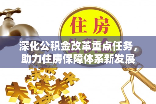 南昌深化公积金改革重点任务，助力住房保障体系新发展