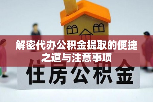 南昌解密代办公积金提取的便捷之道与注意事项