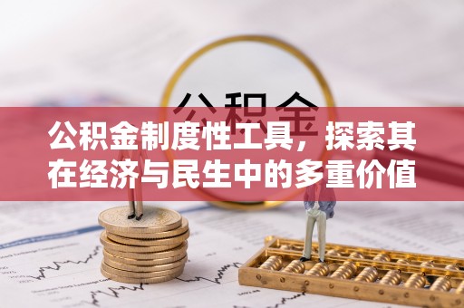 南昌公积金制度性工具，探索其在经济与民生中的多重价值