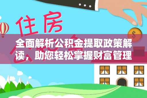 南昌全面解析公积金提取政策解读，助您轻松掌握财富管理新方向