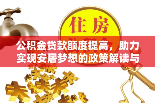 南昌公积金贷款额度提高，助力实现安居梦想的政策解读与未来展望