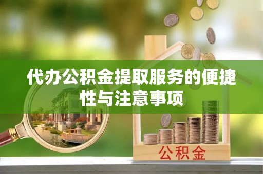 南昌代办公积金提取服务的便捷性与注意事项
