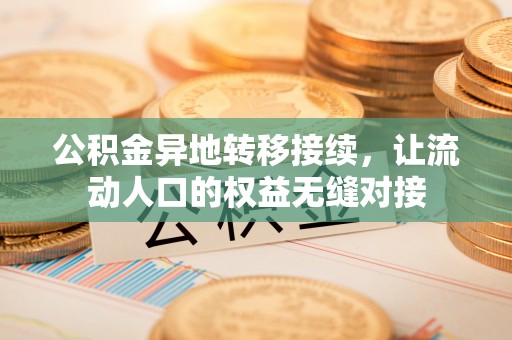 南昌公积金异地转移接续，让流动人口的权益无缝对接
