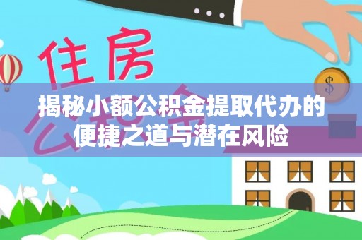 南昌揭秘小额公积金提取代办的便捷之道与潜在风险