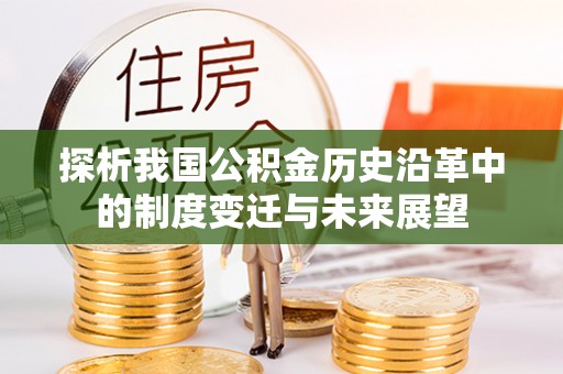 南昌探析我国公积金历史沿革中的制度变迁与未来展望