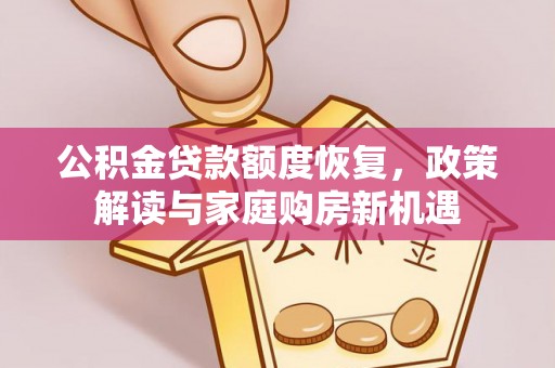 南昌公积金贷款额度恢复，政策解读与家庭购房新机遇