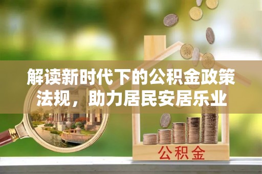 南昌解读新时代下的公积金政策法规，助力居民安居乐业