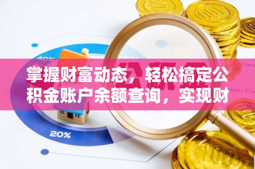 南昌掌握财富动态，轻松搞定公积金账户余额查询，实现财务自由第一步