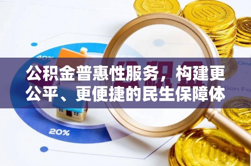 南昌公积金普惠性服务，构建更公平、更便捷的民生保障体系