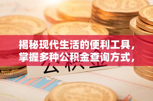 南昌揭秘现代生活的便利工具，掌握多种公积金查询方式，让财富管理更轻松