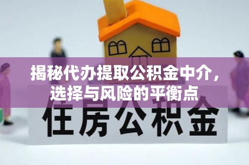 南昌揭秘代办提取公积金中介，选择与风险的平衡点