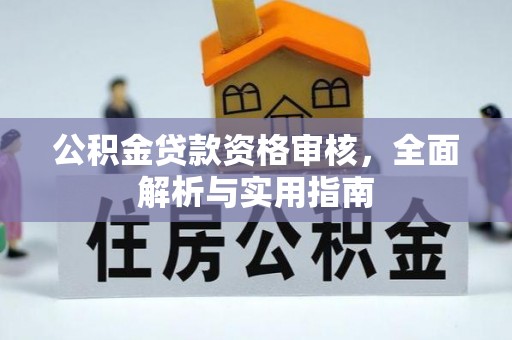 南昌公积金贷款资格审核，全面解析与实用指南