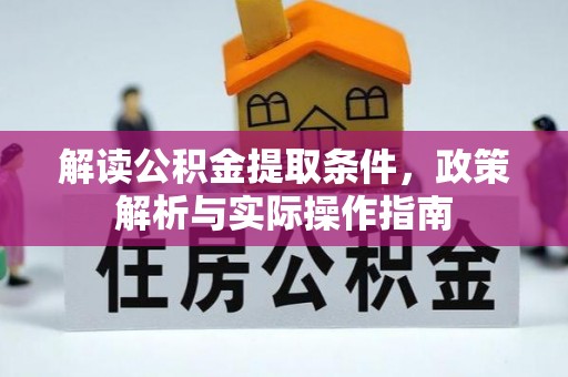 南昌解读公积金提取条件，政策解析与实际操作指南