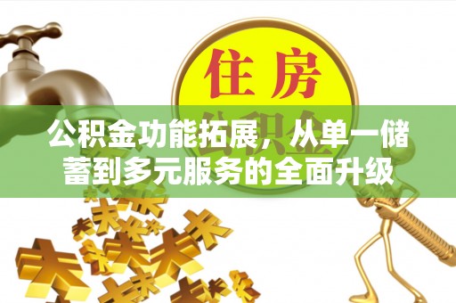 南昌公积金功能拓展，从单一储蓄到多元服务的全面升级