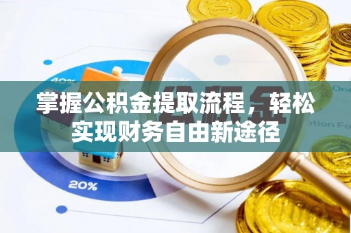 南昌掌握公积金提取流程，轻松实现财务自由新途径