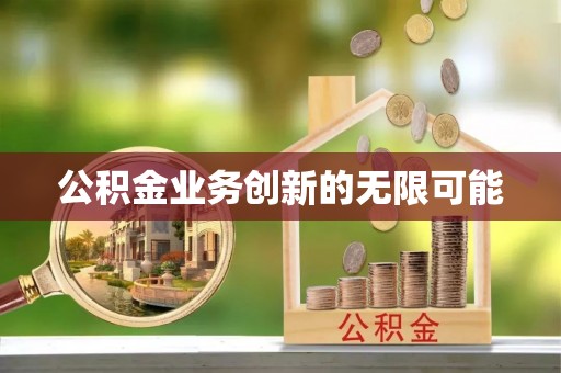 南昌公积金业务创新的无限可能