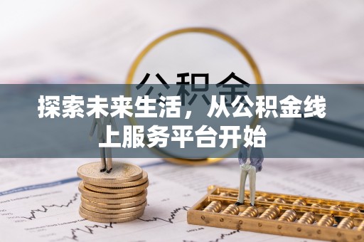 南昌探索未来生活，从公积金线上服务平台开始