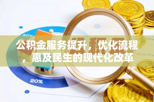 南昌公积金服务提升，优化流程，惠及民生的现代化改革