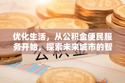 南昌优化生活，从公积金便民服务开始，探索未来城市的智慧管理