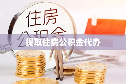 南昌提取住房公积金代办