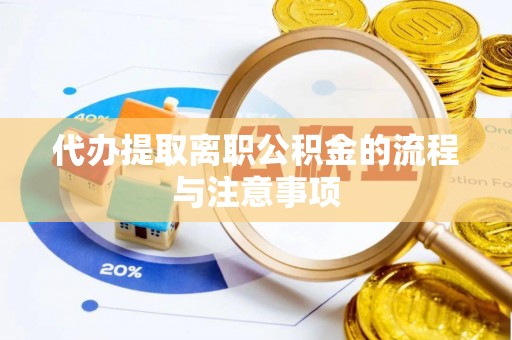 南昌代办提取离职公积金的流程与注意事项
