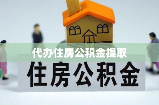 南昌代办住房公积金提取