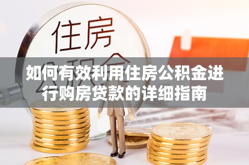 南昌如何有效利用住房公积金进行购房贷款的详细指南