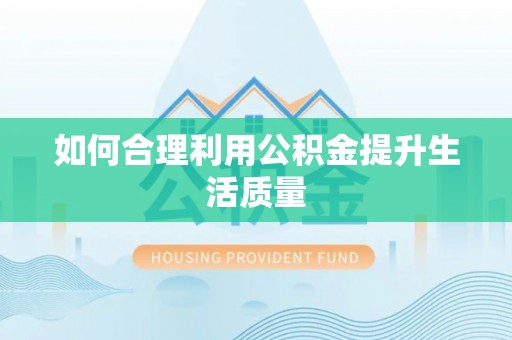 南昌如何合理利用公积金提升生活质量