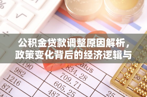 南昌公积金贷款调整原因解析，政策变化背后的经济逻辑与民生考量
